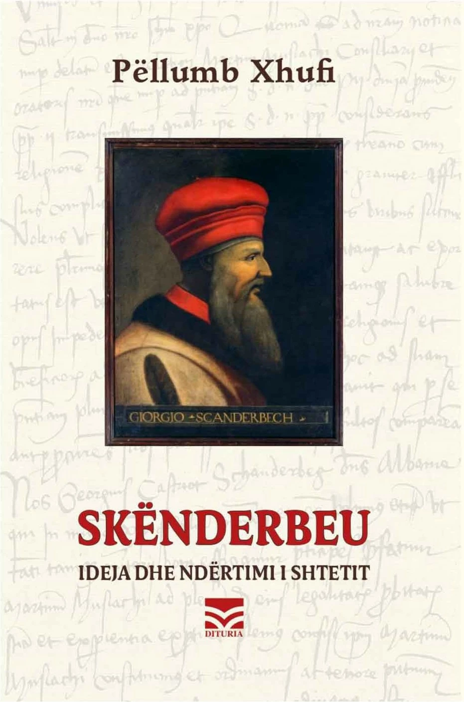 Skenderbeu : Ideja Dhe Ndertimi I Shtetit - Pellumb Xhufi