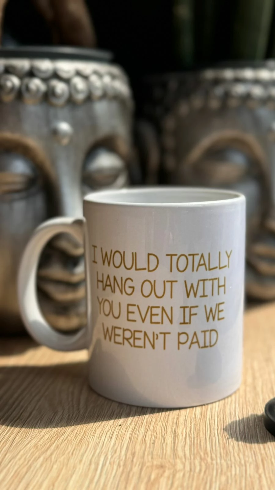 Gotë qeramike me mesazh “I WOULD TOTALLY HANG OUT WITH YOU EVEN IF WE WEREN’T PAID”