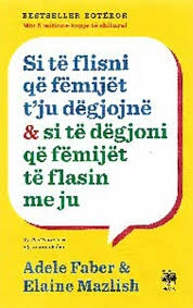 Si të Flisni që Fëmijët t’ju Dëgjojnë &amp; si të Dëgjoni që Fëmijët të Flasin me Ju