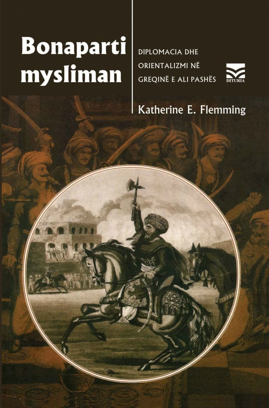 Bonaparti Mysliman Diplomacia Dhe Orientalizmi Ne Greqine E Lashte - Katherin E. Flemming