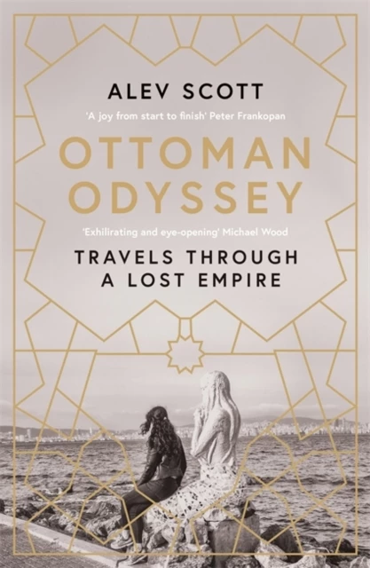 Ottoman Odyssey Travels Through A Lost Empire - ALEV SCOTT