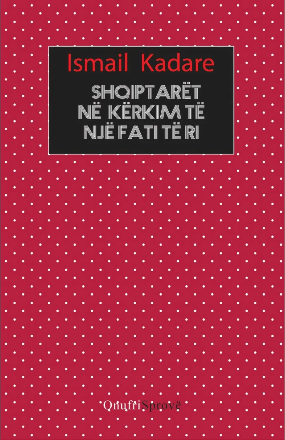 Shqiptaret Ne Kerkim Te Nje Fati Te Ri - Ismail Kadare