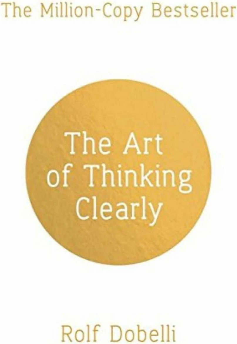 The Art Of Thinking Clearly - Rolf Dobelli