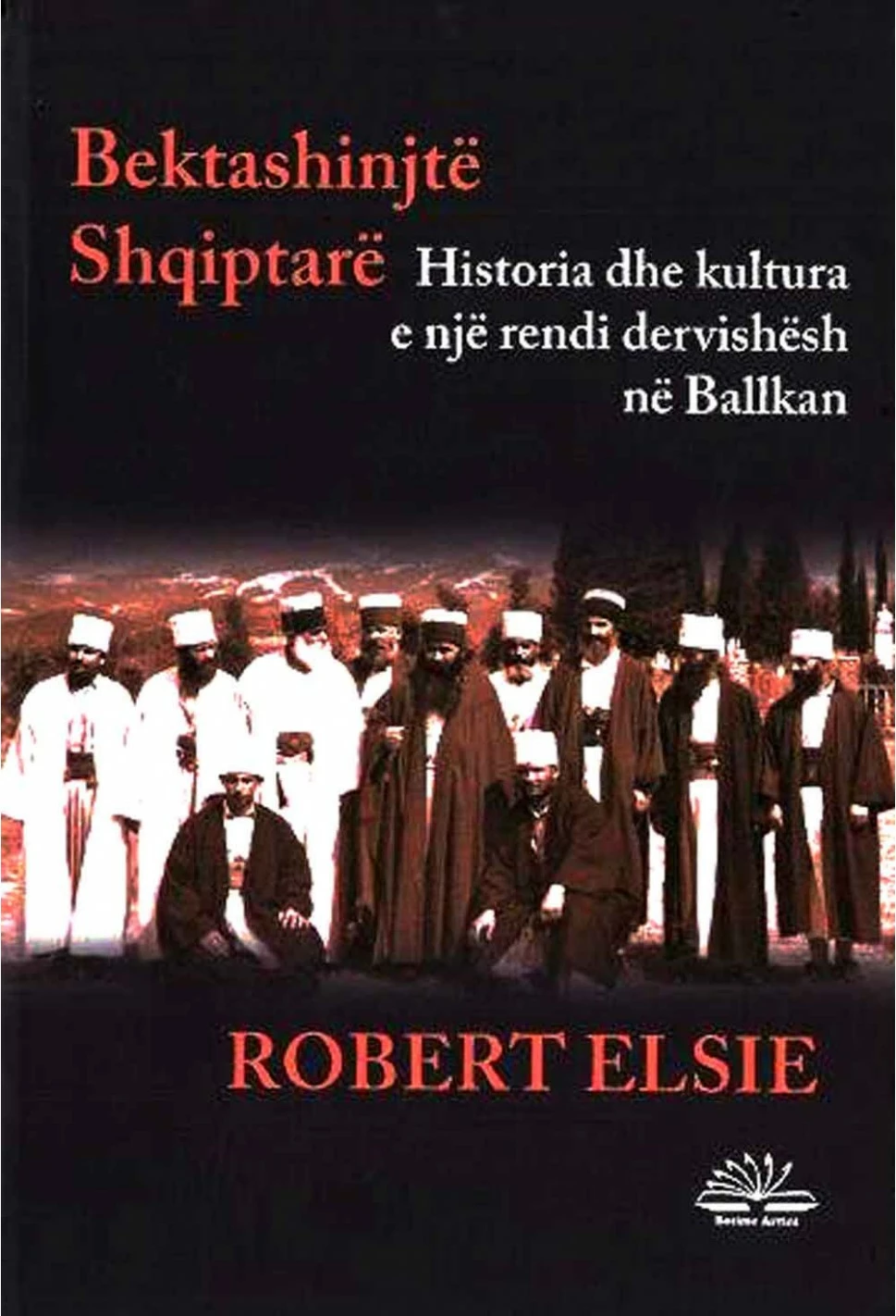 Bektashinjte Shqiptare : Historia Dhe Kultura E Nje Rendi Dervishesh Ne Ballkan - Robert Elsie