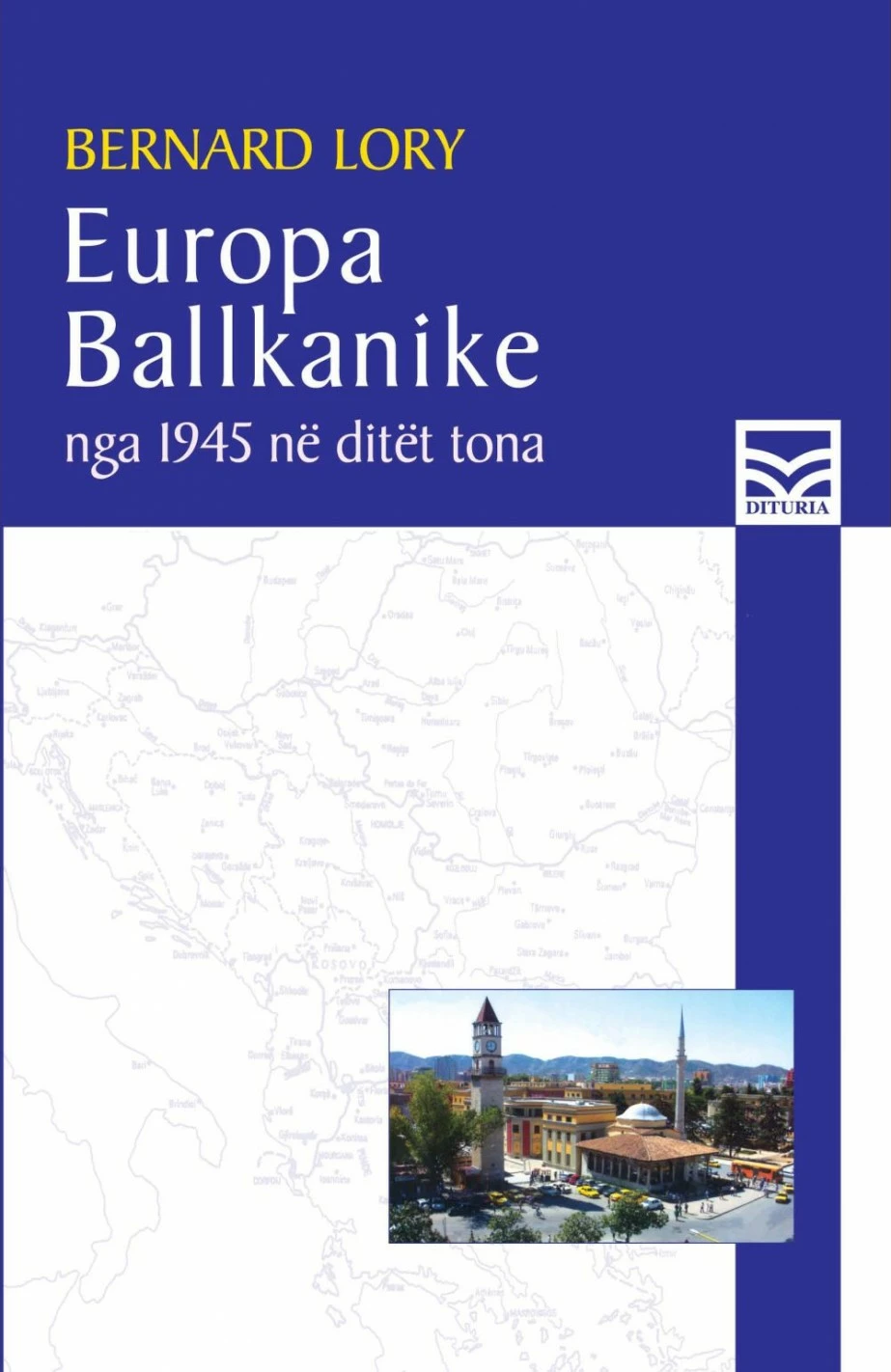 Europa Ballkanike Nga 1945 Ne Ditet Tona - Bernard Lory